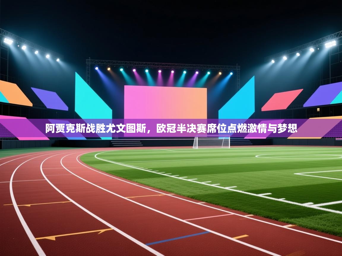 阿贾克斯战胜尤文图斯，欧冠半决赛席位点燃激情与梦想  第2张