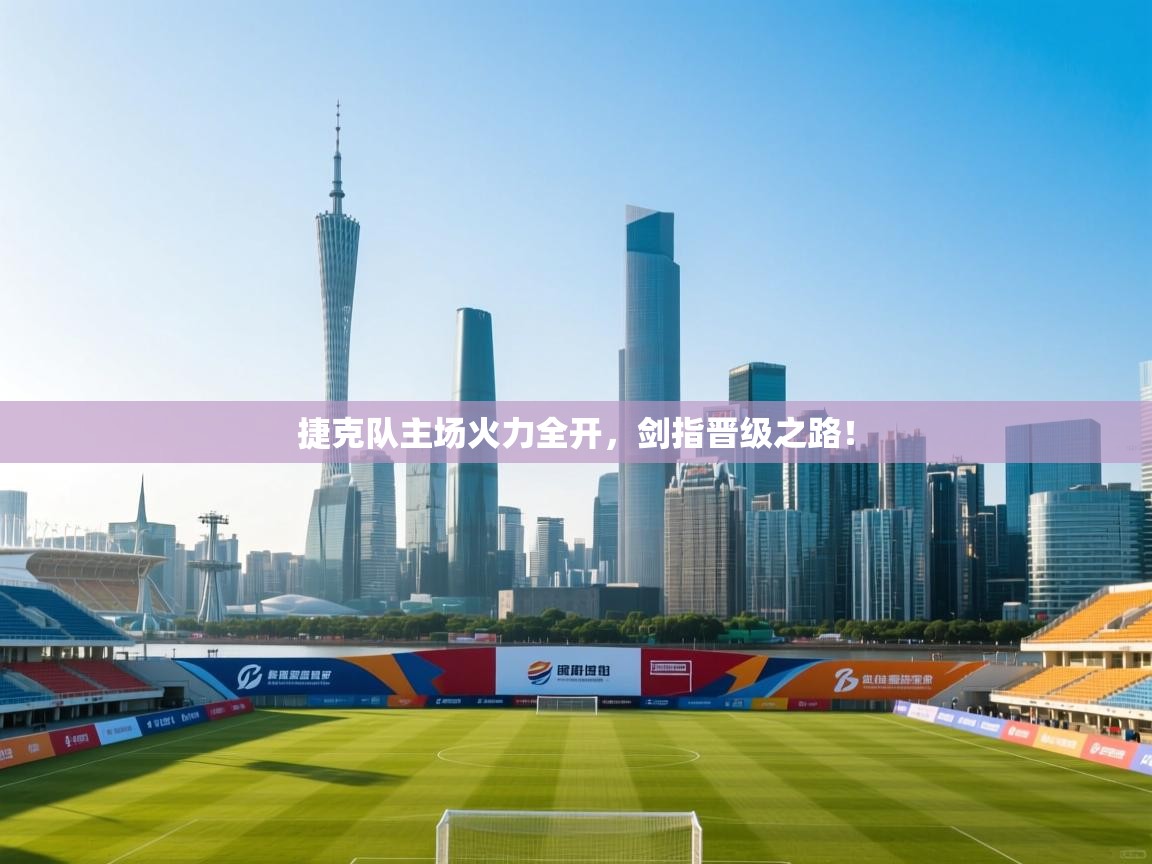 捷克队主场火力全开,剑指晋级之路! 第1张