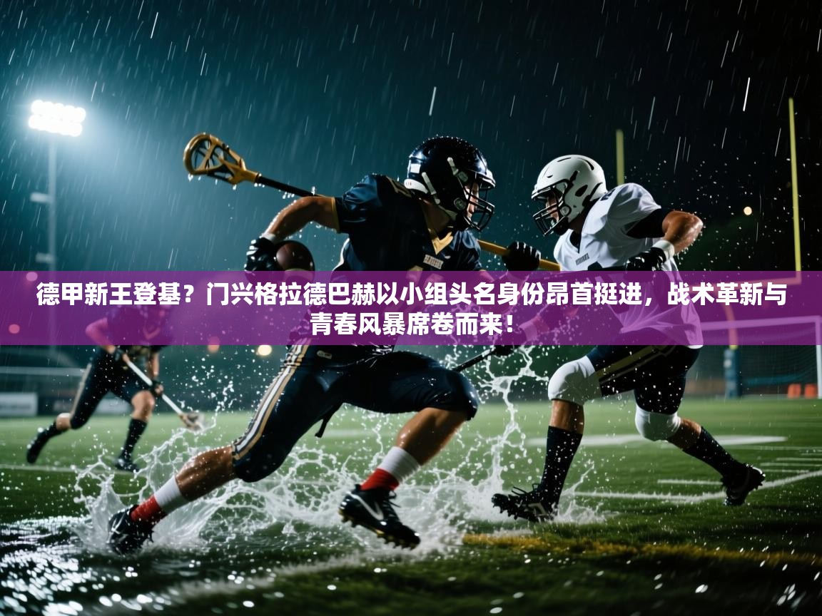 德甲新王登基？门兴格拉德巴赫以小组头名身份昂首挺进，战术革新与青春风暴席卷而来！  第2张